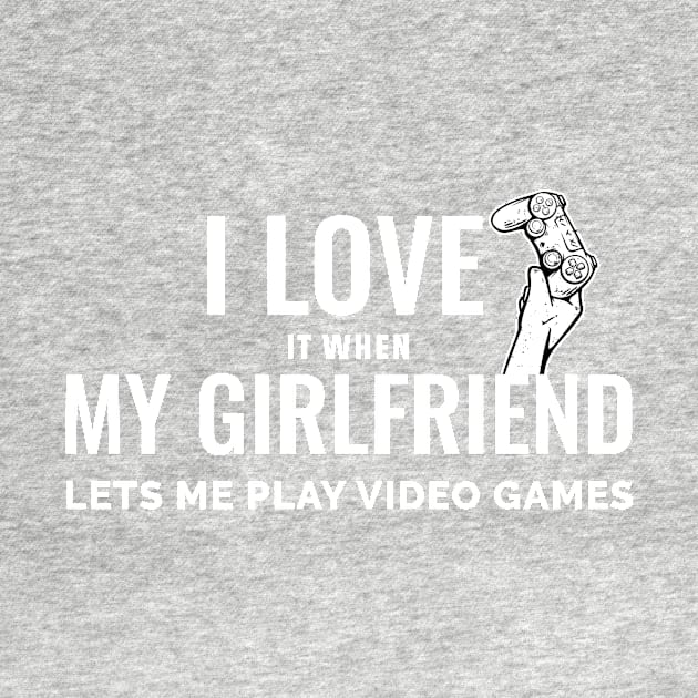 I Love It When My Girlfriend Lets Me Play Video Game by Chichid_Clothes